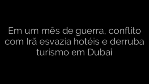 ​Em um mês de guerra, conflito com Irã esvazia hotéis e derruba turismo em Dubai 